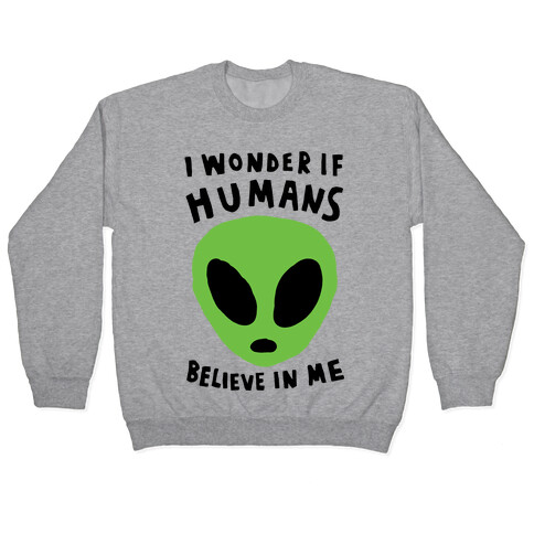 I Wonder If Humans Believe In Me Pullover