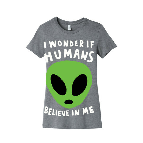 I Wonder If Aliens Believe In Me Womens T-Shirt