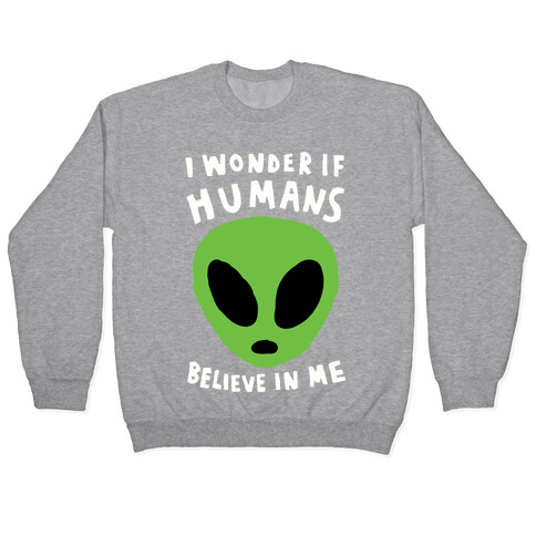 I Wonder If Aliens Believe In Me Pullover