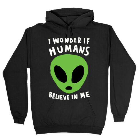 I Wonder If Aliens Believe In Me Hooded Sweatshirt
