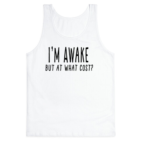 I'm Awake, But At What Cost? Tank Top