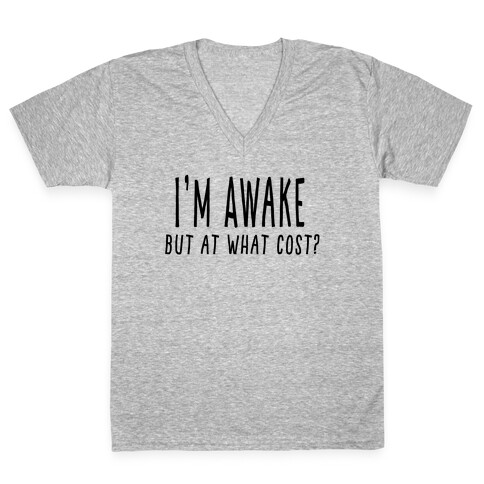 I'm Awake, But At What Cost? V-Neck Tee Shirt