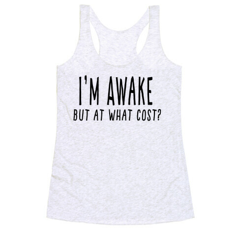 I'm Awake, But At What Cost? Racerback Tank Top