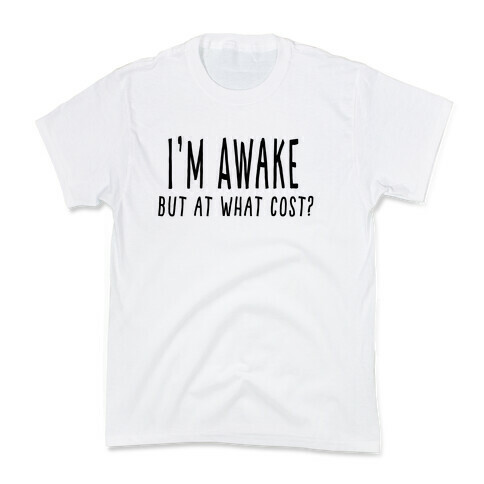 I'm Awake, But At What Cost?  Kids T-Shirt