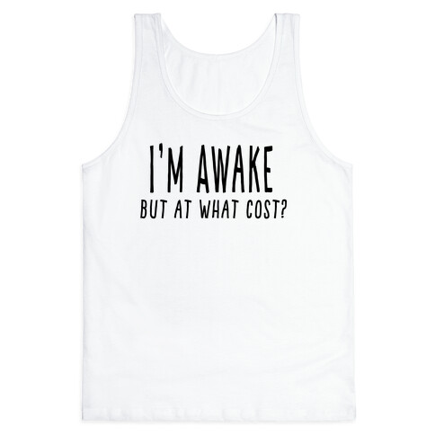 I'm Awake, But At What Cost?  Tank Top