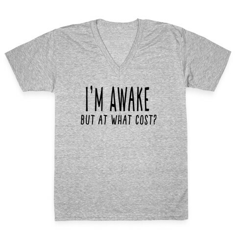 I'm Awake, But At What Cost?  V-Neck Tee Shirt