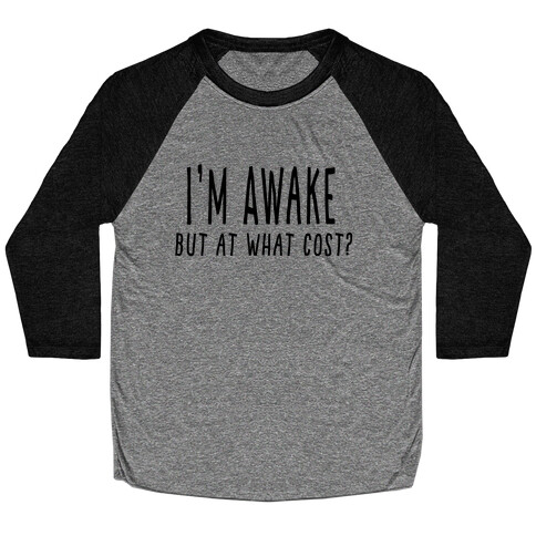 I'm Awake, But At What Cost?  Baseball Tee