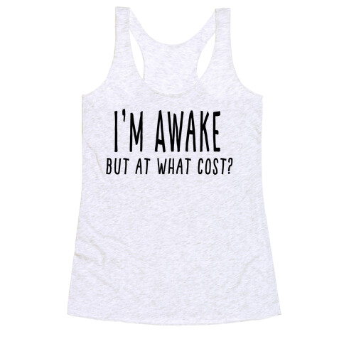 I'm Awake, But At What Cost?  Racerback Tank Top