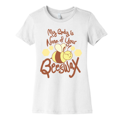 My Body is None of Your Beeswax Womens T-Shirt