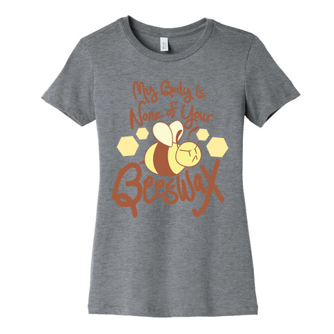 My Body is None of Your Beeswax Womens T-Shirt