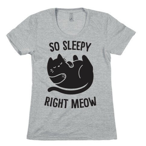 So Sleepy Right Meow Womens T-Shirt