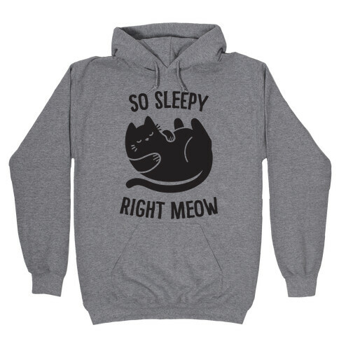 So Sleepy Right Meow Hooded Sweatshirt