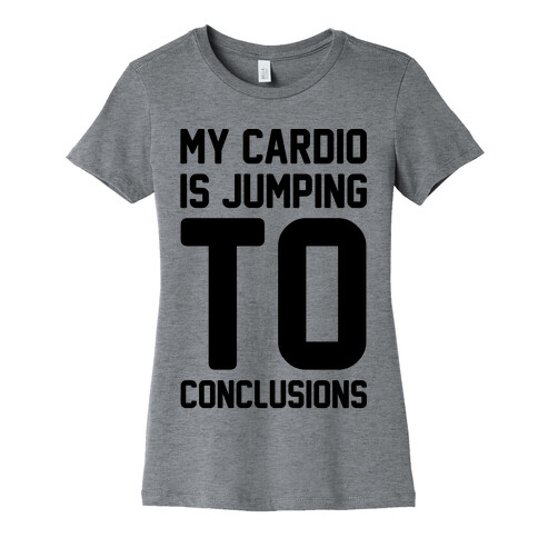 My Cardio Is Jumping To Conclusions  Womens T-Shirt