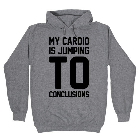 My Cardio Is Jumping To Conclusions  Hooded Sweatshirt