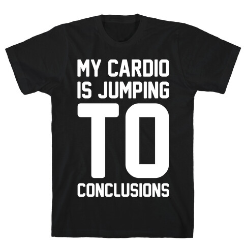 My Cardio Is Jumping To Conclusions White Print T-Shirt