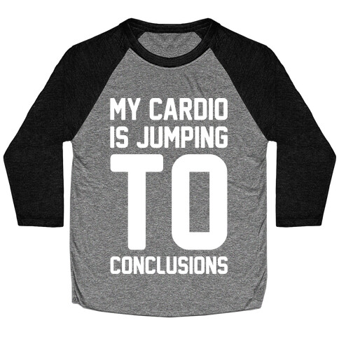 My Cardio Is Jumping To Conclusions White Print Baseball Tee