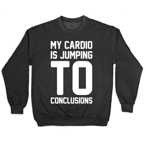 My Cardio Is Jumping To Conclusions White Print Pullover