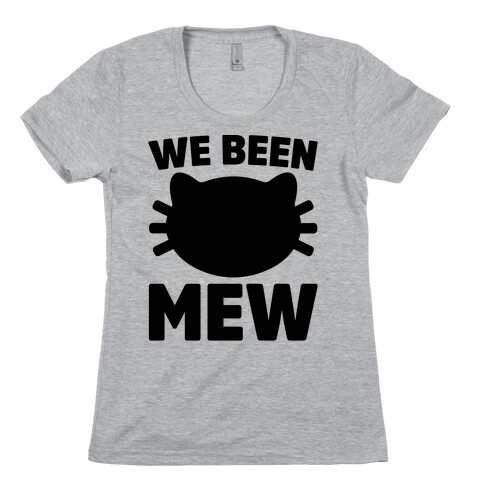 We Been Mew Parody Womens T-Shirt