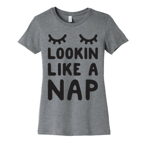 Lookin Like A Nap Womens T-Shirt