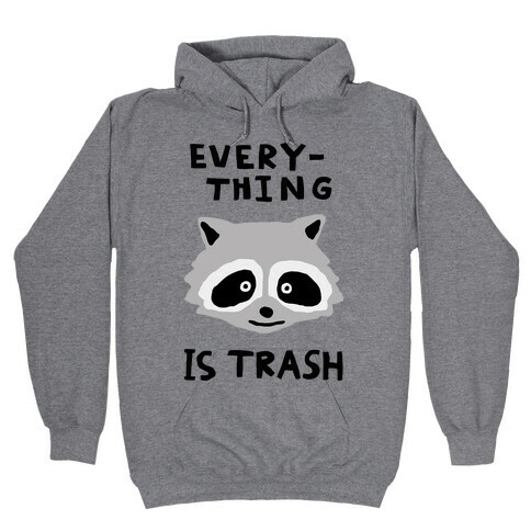 Everything Is Trash Hooded Sweatshirt
