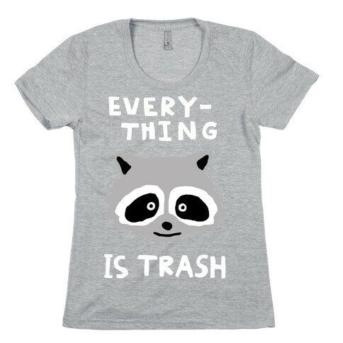 Everything Is Trash Womens T-Shirt
