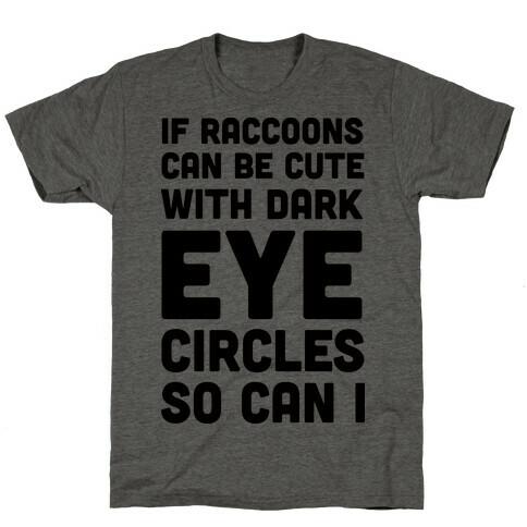 If Raccoons Can Be Cute With Dark Eye Circles So Can I T-Shirt