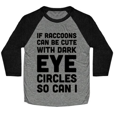 If Raccoons Can Be Cute With Dark Eye Circles So Can I Baseball Tee