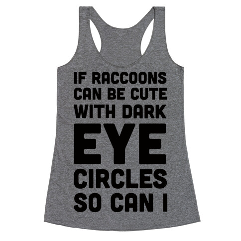 If Raccoons Can Be Cute With Dark Eye Circles So Can I Racerback Tank Top