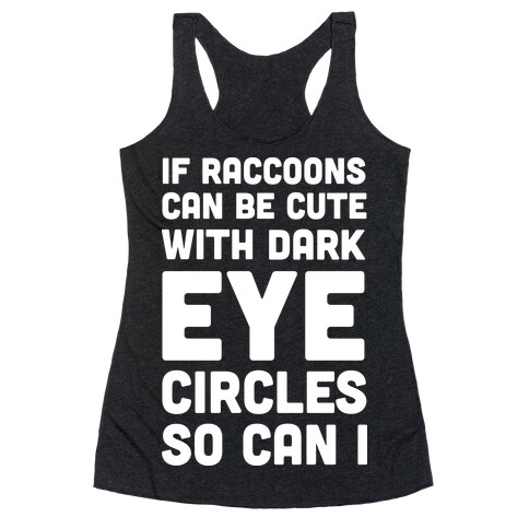 If Raccoons Can Be Cute With Dark Eye Circles So Can I Racerback Tank Top