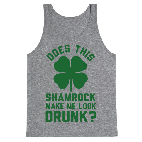 Does This Shamrock Make Me Look Drunk? Tank Top