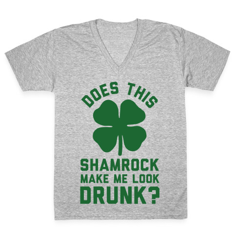 Does This Shamrock Make Me Look Drunk? V-Neck Tee Shirt
