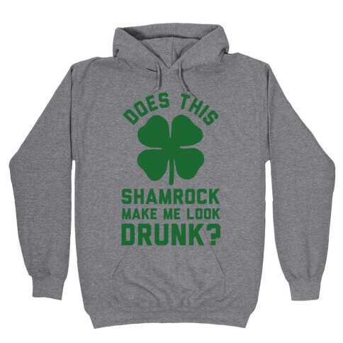 Does This Shamrock Make Me Look Drunk? Hooded Sweatshirt