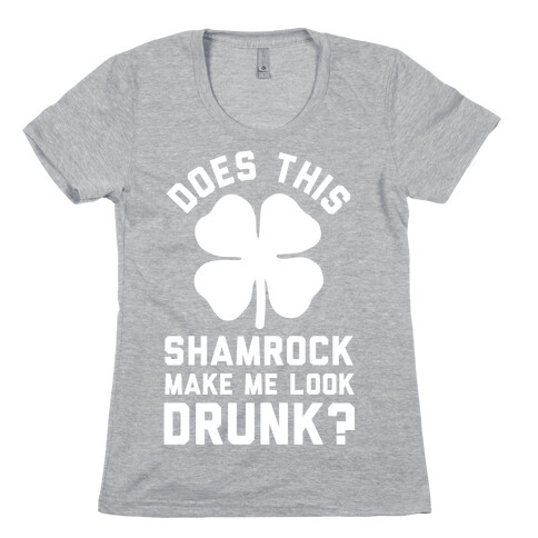Does This Shamrock Make Me Look Drunk? Womens T-Shirt