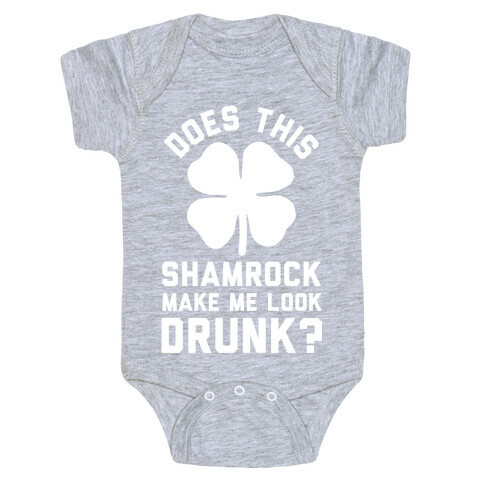 Does This Shamrock Make Me Look Drunk? Baby One-Piece