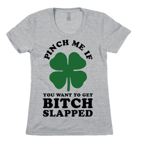 Pinch Me If You Want to Get Bitch Slapped Womens T-Shirt
