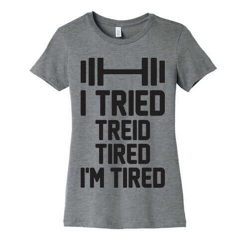 I Tried, Treid, Tired, I'm Tired Womens T-Shirt