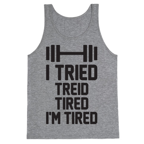 I Tried, Treid, Tired, I'm Tired Tank Top