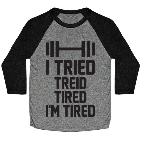 I Tried, Treid, Tired, I'm Tired Baseball Tee