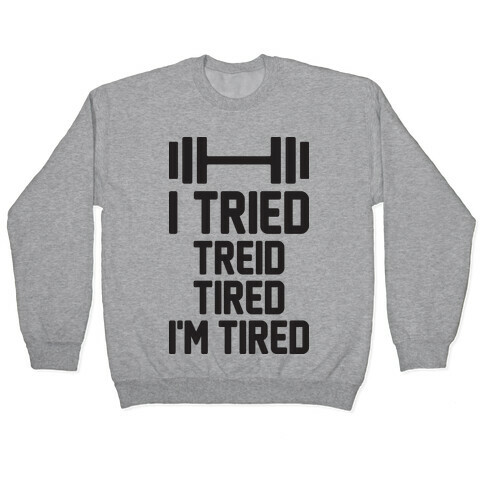 I Tried, Treid, Tired, I'm Tired Pullover