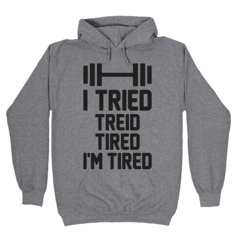 I Tried, Treid, Tired, I'm Tired Hooded Sweatshirt