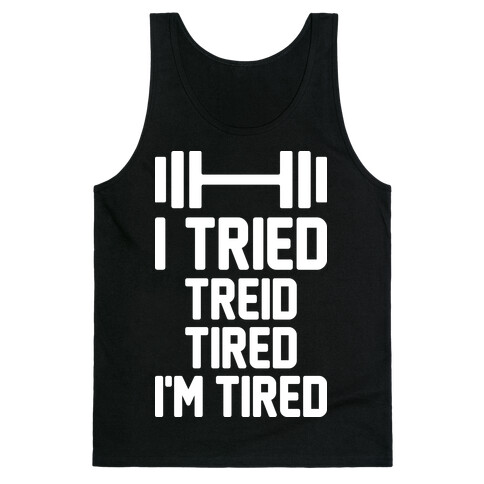 I Tried, Treid, Tired, I'm Tired Tank Top