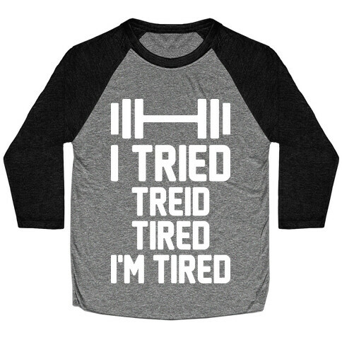 I Tried, Treid, Tired, I'm Tired Baseball Tee