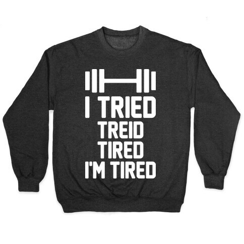 I Tried, Treid, Tired, I'm Tired Pullover