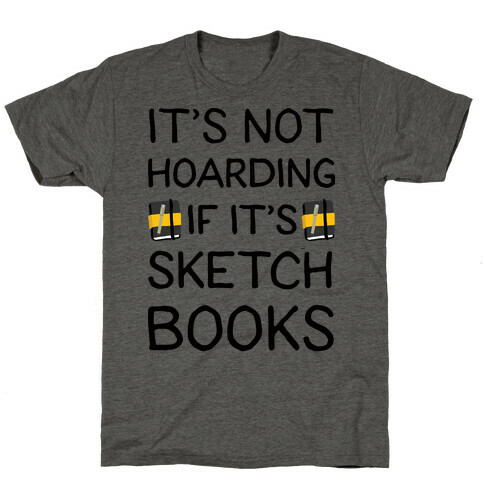 It's Not Hoarding If It's Sketchbooks T-Shirt