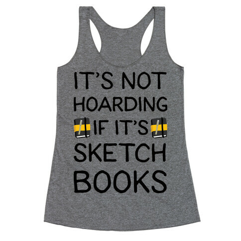 It's Not Hoarding If It's Sketchbooks Racerback Tank Top