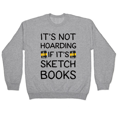 It's Not Hoarding If It's Sketchbooks Pullover