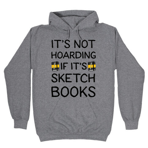 It's Not Hoarding If It's Sketchbooks Hooded Sweatshirt