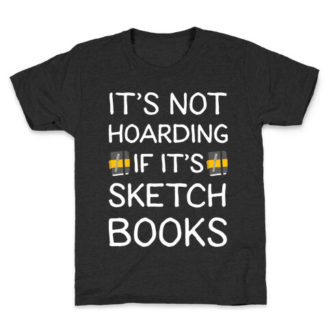 It's Not Hoarding If It's Sketchbooks Kids T-Shirt