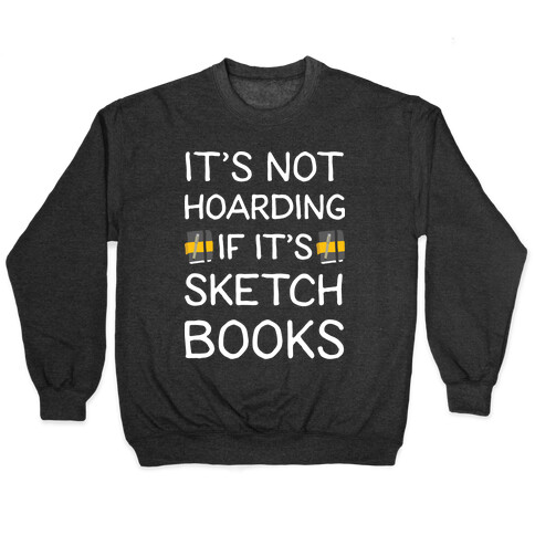 It's Not Hoarding If It's Sketchbooks Pullover