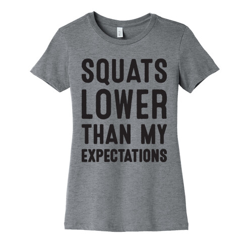 Squats Lower Than My Expectations Womens T-Shirt